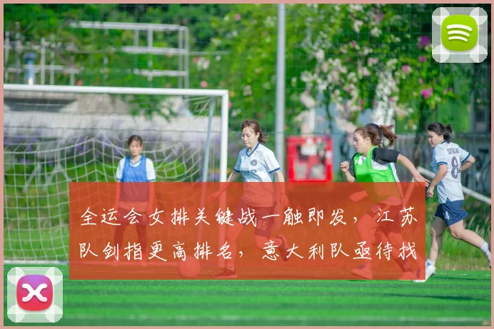全运会女排关键战一触即发，江苏队剑指更高排名，意大利队亟待找回状态 - 2026世界杯