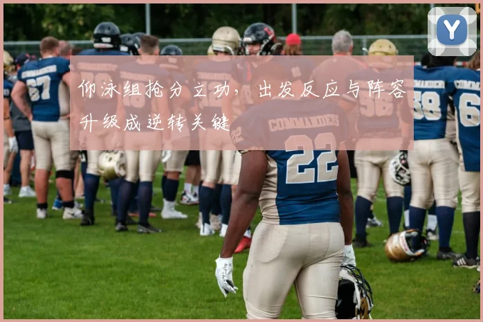 仰泳组抢分立功，出发反应与阵容升级成逆转关键 - 2026世界杯