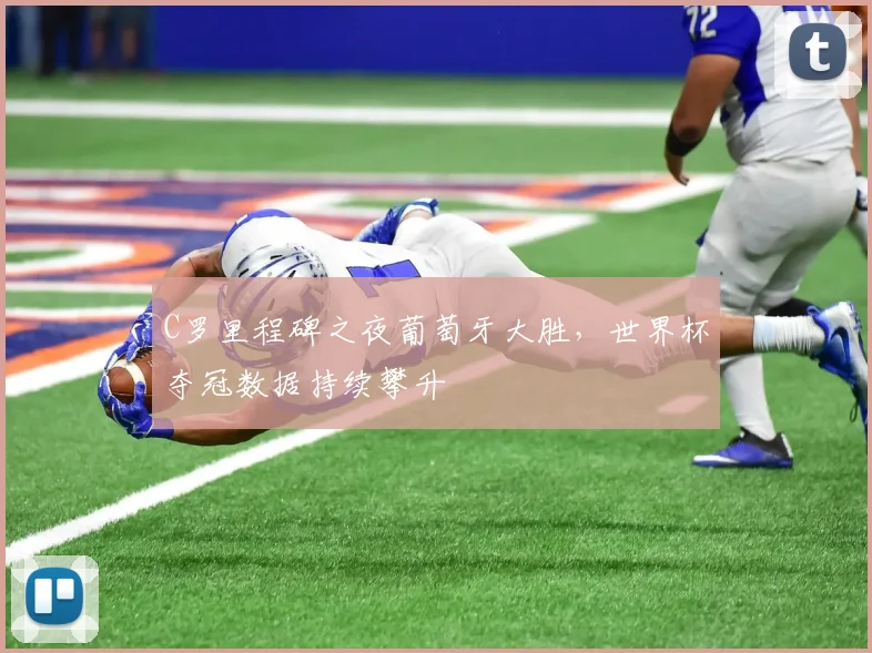 C罗里程碑之夜葡萄牙大胜，世界杯夺冠数据持续攀升