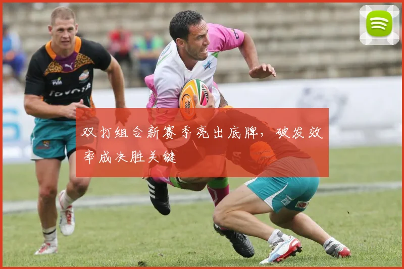 双打组合新赛季亮出底牌,破发效率成决胜关键